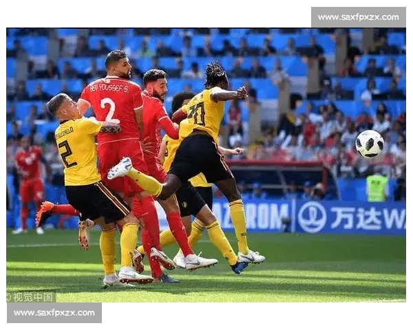 比利时对阵突尼斯强强对话揭示世界杯赛场新格局焦点之战全面解析